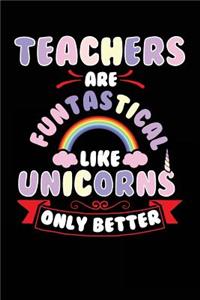 Teachers Are Funtastical Like Unicorns Only Better