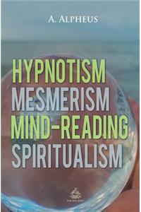 Hypnotism, Mesmerism, Mind-Reading and Spiritualism