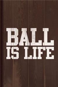 Ball Is Life Journal Notebook