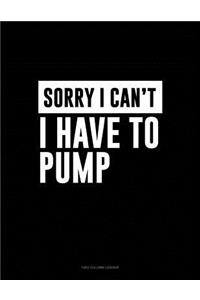 Sorry I Can't I Have to Pump
