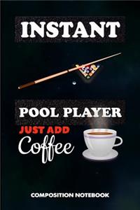 Instant Pool Player Just Add Coffee: Composition Notebook, Funny Sarcastic Birthday Journal Gift for Billiard, Snooker Lovers to Write on