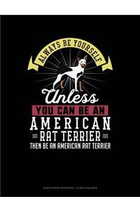 Always Be Yourself Unless You Can Be an American Rat Terrier Then Be an American Rat Terrier