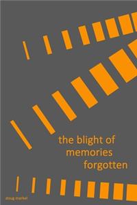 the blight of memories forgotten