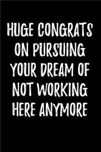 Huge Congrats on Pursing Your Dream of Not Working Here Anymore