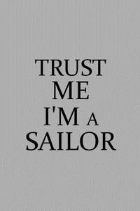 Trust Me I'm a Sailor: Notebook, Journal or Planner Size 6 X 9 110 Lined Pages Office Equipment Great Gift Idea for Christmas or Birthday for a Sailor