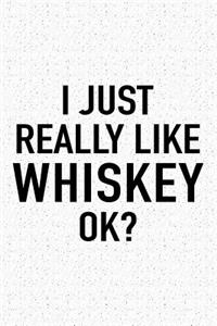 I Just Really Like Whiskey Ok?