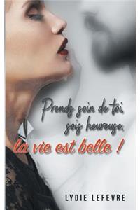 Prends Soin de Toi, Sois Heureuse, La Vie Est Belle !