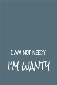 I Am Not Needy I'm Wanty