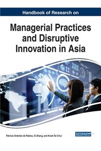 Handbook of Research on Managerial Practices and Disruptive Innovation in Asia