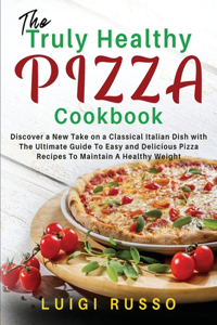 The Truly Healthy Pizza Cookbook