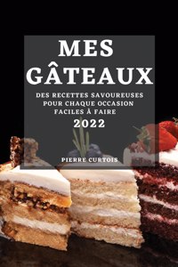 Mes Gâteaux 2022: Des Recettes Savoureuses Pour Chaque Occasion Faciles À Faire