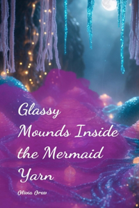 Glassy Mounds Inside the Mermaid Yarn