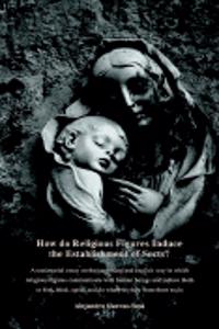 How Do Religious Figures Induce the Establishment of Sects? - At Estimonial Essay on the Surprising and Explicit Way in Which Religious Figures Commun
