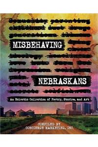 Misbehaving Nebraskans: An Eclectic Collection of Poetry, Stories, and Art