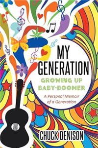 My Generation: Growing Up a Baby-Boomer: A Personal Memoir of a Generation