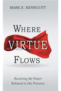 Where Virtue Flows: Receiving the Power Released in His Presence