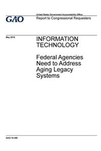 Information technology, federal agencies need to address aging legacy systems