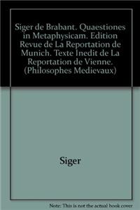 Siger de Brabant. Quaestiones in Metaphysicam. Edition Revue de la Reportation de Munich. Texte Inedit de la Reportation de Vienne