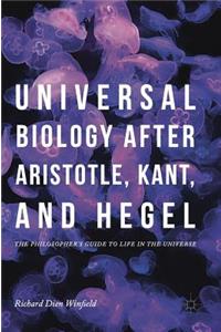 Universal Biology After Aristotle, Kant, and Hegel