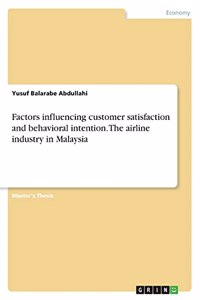Factors influencing customer satisfaction and behavioral intention. The airline industry in Malaysia