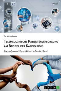 Telemedizinische Patientenversorgung am Beispiel der Kardiologie. Status Quo und Perspektiven in Deutschland