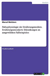 Pathophysiologie der Ernährungsmedizin. Ernährungsassoziierte Erkrankungen an ausgewählten Fallbeispielen