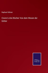 Cicero's drei Bücher Von dem Wesen der Götter