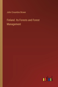 Finland. Its Forests and Forest Management