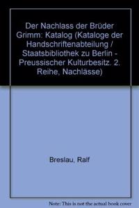 Staatsbibliothek Zu Berlin - Preussischer Kulturbesitz. Kataloge Der Handschriftenabteilung / Zweite Reihe. Nachlasse / Der Nachlass Der Bruder Grimm