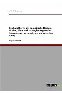 Land Berlin als europäische Region - Motive, Ziele und Strategien regionaler Interessenvertretung in der europäischen Arena