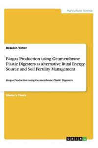Biogas Production using Geomembrane Plastic Digesters as Alternative Rural Energy Source and Soil Fertility Management
