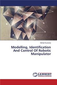 Modelling, Identification and Control of Robotic Manipulator