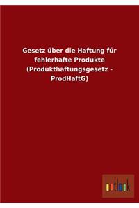 Gesetz über die Haftung für fehlerhafte Produkte (Produkthaftungsgesetz - ProdHaftG)