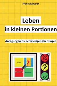 Leben in kleinen Portionen: Anregungen für schwierige Lebenslagen