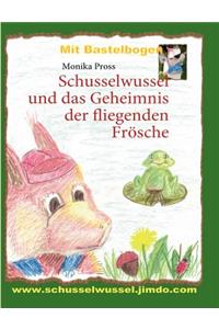 Schusselwussel und das Geheimnis der fliegenden Frösche