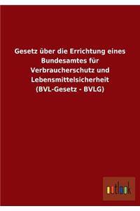 Gesetz über die Errichtung eines Bundesamtes für Verbraucherschutz und Lebensmittelsicherheit (BVL-Gesetz - BVLG)