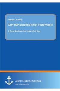Can R2P practice what it promises? A Case Study on the Syrian Civil War