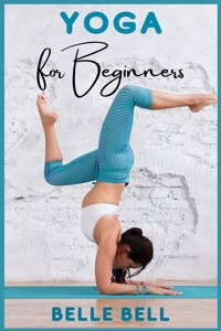 Yoga for Beginners: Your Natural Way to Strengthen Your Body, Calming Your Mind, and Be in The Moment. Gentle Poses for Relaxation and Healing (2021 Edition Guide)