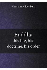 Buddha His Life, His Doctrine, His Order