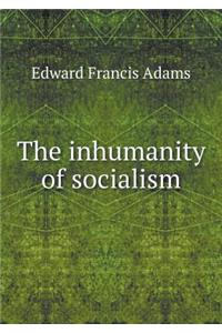 The Inhumanity of Socialism
