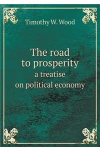 The Road to Prosperity a Treatise on Political Economy