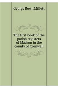 The first book of the parish registers of Madron in the county of Cornwall