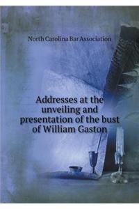 Addresses at the Unveiling and Presentation of the Bust of William Gaston