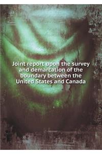 Joint report upon the survey and demarcation of the boundary between the United States and Canada