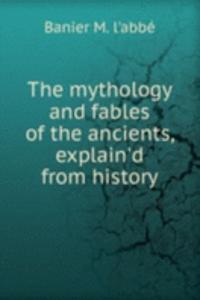 mythology and fables of the ancients, explain'd from history