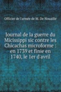 Journal de la guerre du Micissippi sic contre les Chicachas microforme