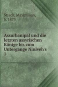 Assurbanipal und die letzten assyrischen Konige bis zum Untergange Niniveh's