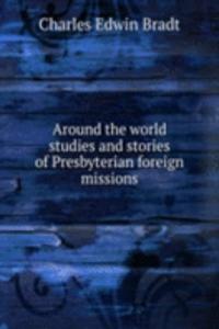 Around the world studies and stories of Presbyterian foreign missions