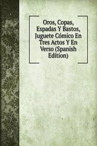 Oros, Copas, Espadas Y Bastos, Juguete Comico En Tres Actos Y En Verso (Spanish Edition)