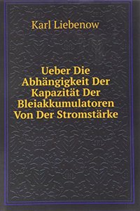 Ueber Die Abhangigkeit Der Kapazitat Der Bleiakkumulatoren Von Der Stromstarke